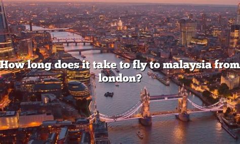 How Long Does It Take To Fly To Malaysia From London The Right Answer