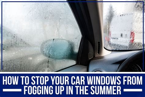 How To Stop Your Car Windows From Fogging Up In The Summer Johnson