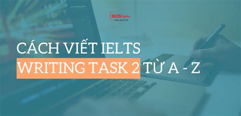 Cách viết IELTS Writing Task 2 như thế nào Luyện thi IELTS 9 0