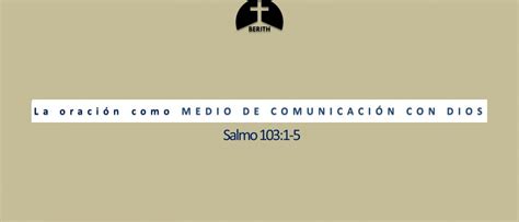 La oración como medio de comunicación con Dios Salmo 103 1 5 Berith