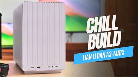 Chill Build Lian Li Dan A Matx Youtube