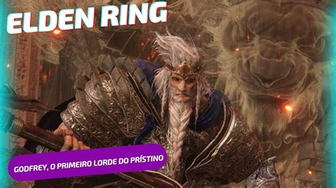 Elden Ring Godfrey O Primeiro Lorde Prístino YouTube