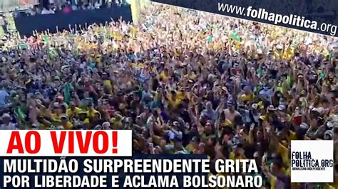 AO VIVO MULTIDÃO SURPREENDENTE GRITA POR LIBERDADE E ACLAMA BOLSONARO