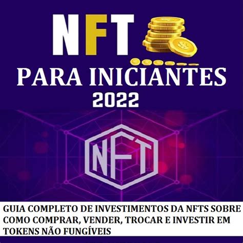 NFTS SOBRE COMO COMPRAR VENDER TROCAR E INVESTIR EM TOKENS NÃO FUNGÍVEIS