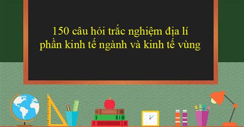 Trắc Nghiệm Địa Lí Các Ngành Kinh Tế Lớp 12 Có đáp án