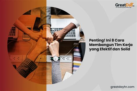 Penting Ini 8 Cara Membangun Tim Kerja Yang Efektif Dan Solid