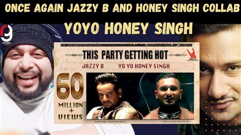 Yo Yo Honey Singh This Party Getting Hot Jazzy B HONEY REACTION BY RG NAAGAN YouTube