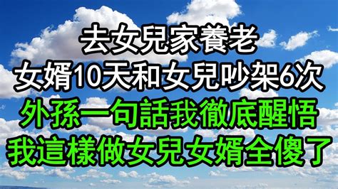 去女兒家養老，女婿10天和女兒吵架6次，外孫一句話我徹底醒悟，我這樣做女兒女婿全傻了深夜淺讀 為人處世 生活經驗 情感故事 Youtube