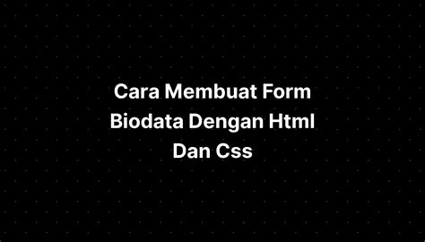 Cara Membuat Form Biodata Dengan Html Dan Css IMAGESEE