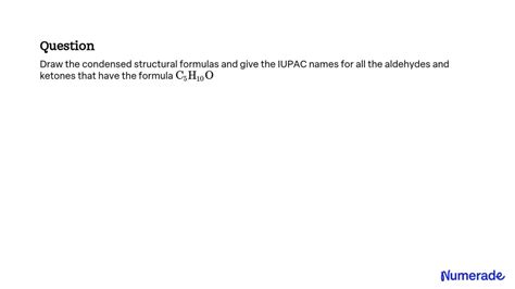 SOLVED Draw The Condensed Structural Formulas And Give The IUPAC Names