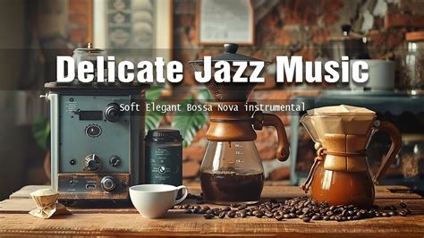 Delicate Jazz Music Start New Day With Jazz Relaxing Music Bossa