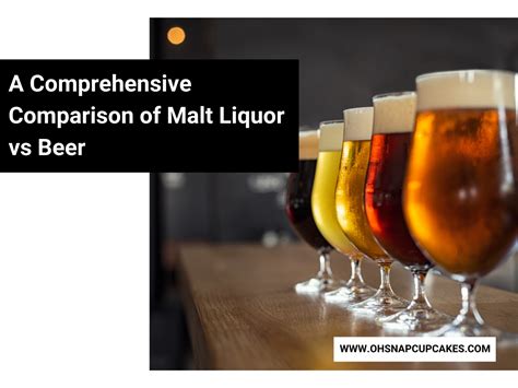 A Comprehensive Comparison Of Malt Liquor Vs Beer Oh Snap Cupcakes