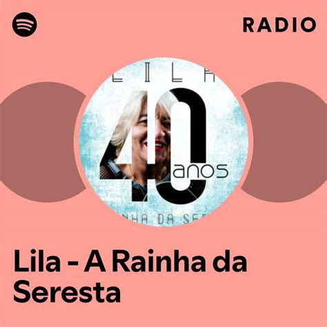 Lila A Rainha Da Seresta Radio Playlist By Spotify Spotify