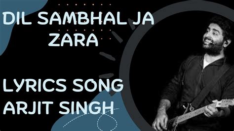 Dil Sambhal Ja Zara Phir Mohabbat Krne Chala Hai Song Arjit Singh Song