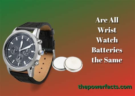 Are All Wrist Watch Batteries The Same The Power Facts