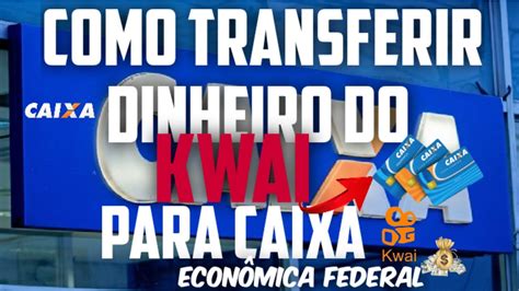 Como Transferir Do Kwai Para Caixa Econ Mica Youtube