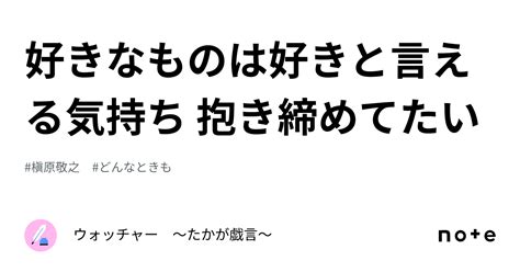 好きなものは好きと言える気持ち 抱き締めてたい｜ウォッチャー ～たかが戯言～