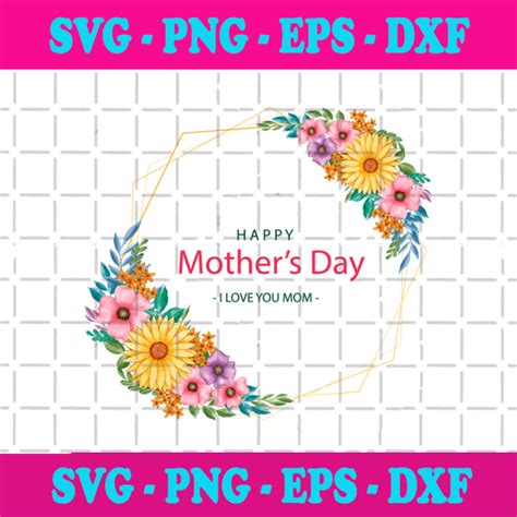 Happy Mothers Day I Love You Mom Floral Svg Mothers Day Svg I Love You Mom Svg Floral Svg