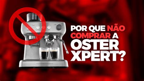 PONTOS NEGATIVOS Cafeteira Espresso Oster Xpert Perfect Brew YouTube