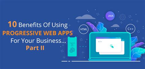 Benefits Of Using Progressive Web Apps For Your Businesspart Ii