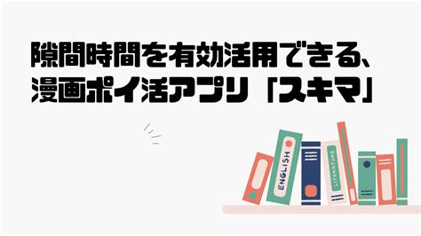 隙間時間を有効活用できる、漫画ポイ活アプリ「スキマ」 お役立ちブログ