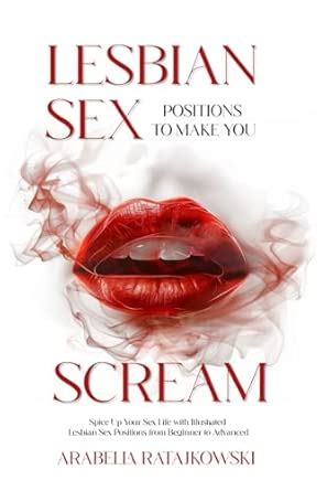 Lesbian Sex Positions To Make You Scream Spice Up Your Sex Life With
