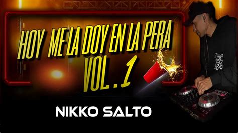 HOY ME LA DOY EN LA PERA VOL 1 DJ NIKKO SALTO YouTube