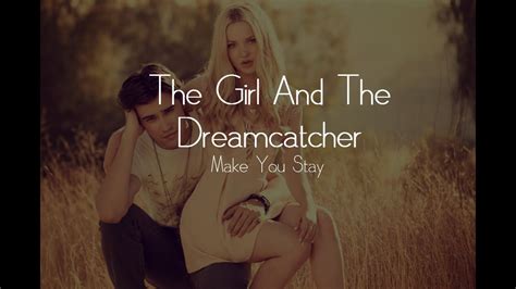 The Girl And The Dreamcatcher Make You Stay Lyrics Youtube