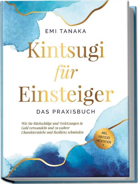 Kintsugi F R Einsteiger Das Praxisbuch Wie Sie R Ckschl Ge Und