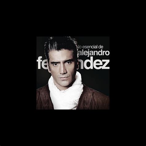 Lo Esencial De Alejandro Fern Ndez De Alejandro Fern Ndez En Apple Music