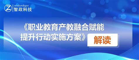 《职业教育产教融合赋能提升行动实施方案（2023 2025年）》解读 南京智政大数据科技有限公司