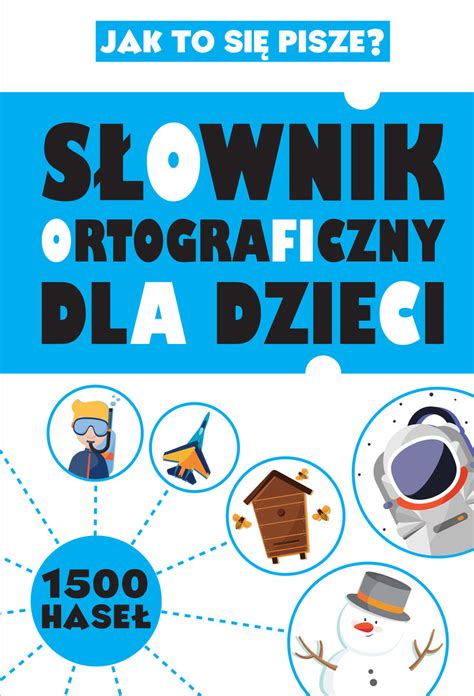 Słownik Ortograficzny Dla Dzieci Jak To Się Pisze Sikorska Michalak