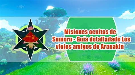 Misiones Ocultas De Sumeru Gu A Detallada De Los Viejos Amigos De