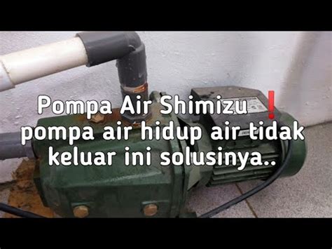 Cara Mudah Memperbaiki Pompa Air Merek Shimizu Tidak Keluar Airnya