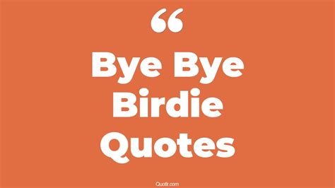 6+ Promising Bye Bye Birdie Quotes That Will Unlock Your True Potential