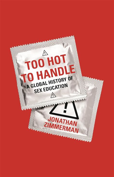 Too Hot To Handle A Global History Of Sex Education Zimmerman Jonathan Amazon