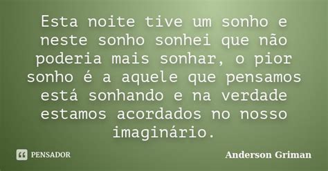 Esta Noite Tive Um Sonho E Neste Sonho Anderson Griman Pensador