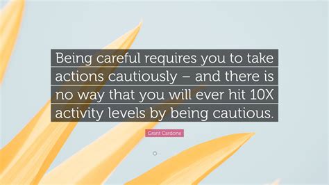 Grant Cardone Quote Being Careful Requires You To Take Actions