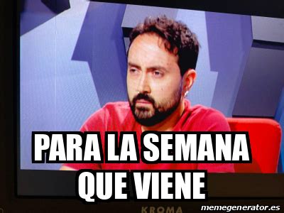 Meme Personalizado Para La Semana Que Viene