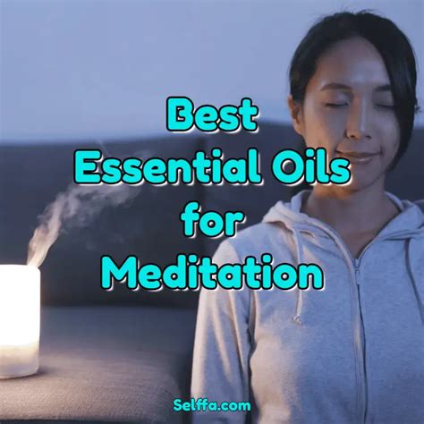 15 Best Essential Oils For Meditation Selffa