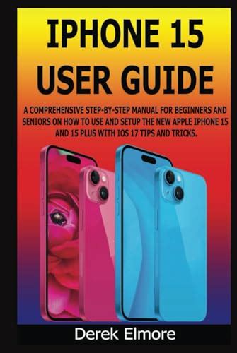 IPHONE 15 USER GUIDE A COMPREHENSIVE STEP BY STEP MANUAL FOR BEGINNERS