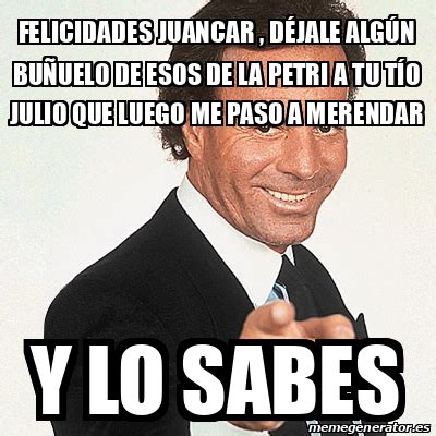 Meme Julio Iglesias Felicidades Juancar déjale algún buñuelo de