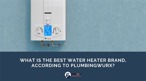 What Is The Best Water Heater Brand, According to PlumbingWurx?