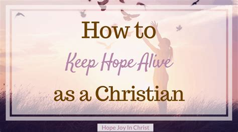 How To Keep Hope Alive As A Christian Hope Joy In Christ