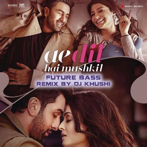 Ae Dil Hai Mushkil (Future Bass Remix By DJ Khushi) [From "Ae Dil Hai Mushkil"] Songs Download ...