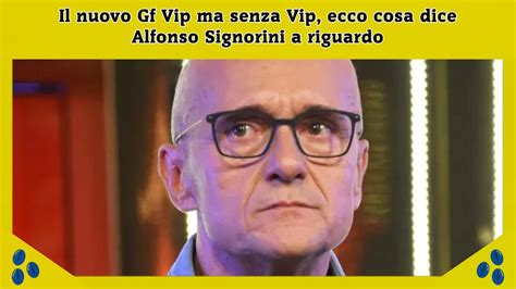 Il Nuovo Gf Vip Ma Senza Vip Ecco Cosa Dice Alfonso Signorini A