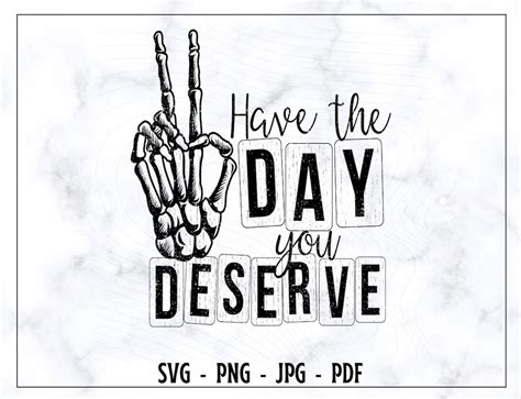 Have The Day You Deserve Svg Have The Day You Deserve Png Skeleton