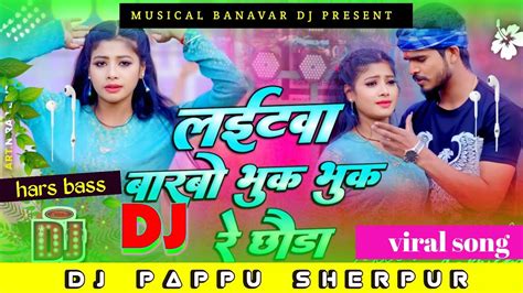 Ashish Yadav Laightwa Barbo Bhuk Bhuk Re Chhauda New Maghi Song Dj Remix Youtube