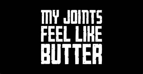 My Joints Feel Like Butter My Joints Feel Like Butter Sticker