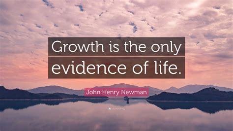 John Henry Newman Quote Growth Is The Only Evidence Of Life”